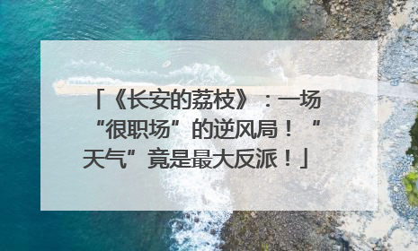 《长安的荔枝》：一场“很职场”的逆风局！“天气”竟是最大反派！