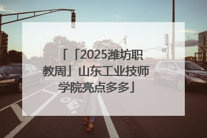 「2025潍坊职教周」山东工业技师学院亮点多多