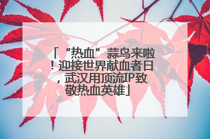 “热血”蒜鸟来啦！迎接世界献血者日，武汉用顶流IP致敬热血英雄