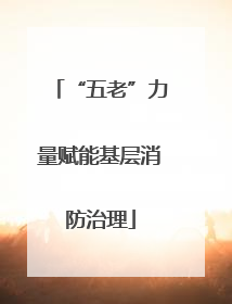 “五老”力量赋能基层消防治理