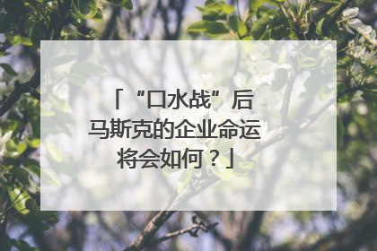 “口水战”后 马斯克的企业命运将会如何？