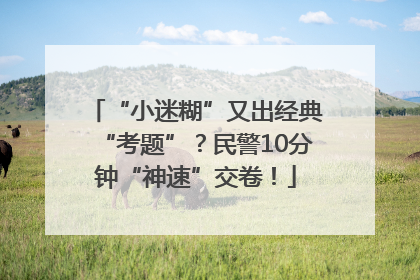 “小迷糊”又出经典“考题”？民警10分钟“神速”交卷！