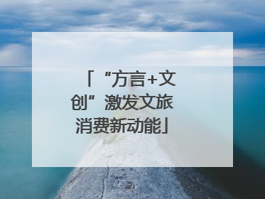 “方言+文创”激发文旅消费新动能