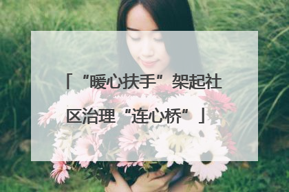 “暖心扶手”架起社区治理“连心桥”
