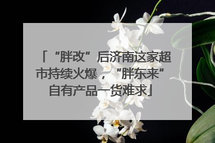 “胖改”后济南这家超市持续火爆，“胖东来”自有产品一货难求