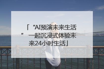 “AI预演未来生活” 一起沉浸式体验未来24小时生活