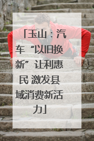 玉山：汽车“以旧换新”让利惠民 激发县域消费新活力