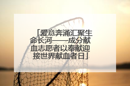 爱意奔涌汇聚生命长河——成分献血志愿者以奉献迎接世界献血者日