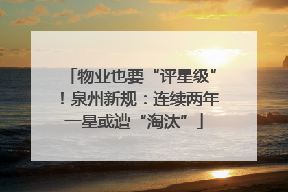 物业也要“评星级”！泉州新规：连续两年一星或遭“淘汰”