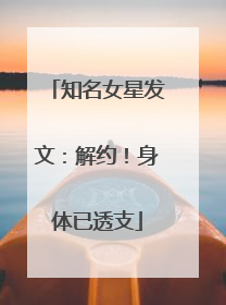 知名女星发文：解约！身体已透支