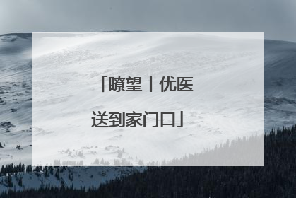 瞭望丨优医送到家门口