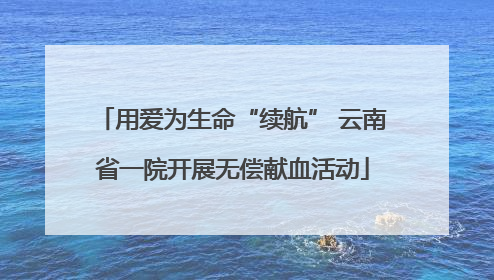 用爱为生命“续航” 云南省一院开展无偿献血活动