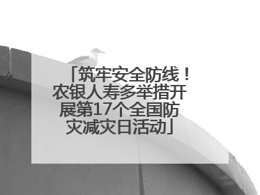 筑牢安全防线！农银人寿多举措开展第17个全国防灾减灾日活动