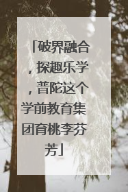 破界融合，探趣乐学，普陀这个学前教育集团育桃李芬芳