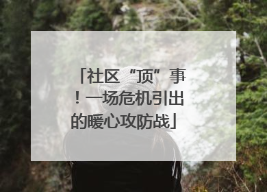 社区“顶”事！一场危机引出的暖心攻防战