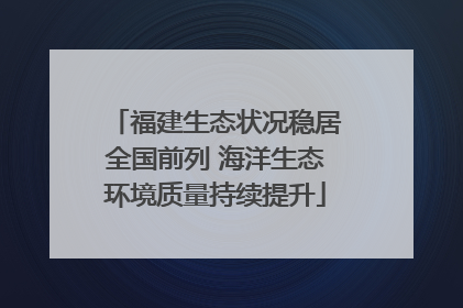 福建生态状况稳居全国前列 海洋生态环境质量持续提升
