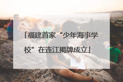 福建首家“少年海事学校”在连江揭牌成立
