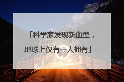 科学家发现新血型，地球上仅有一人拥有