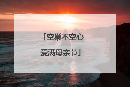 空巢不空心 爱满母亲节