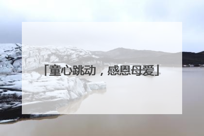 童心跳动，感恩母爱