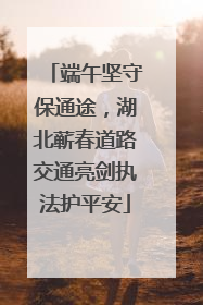 端午坚守保通途，湖北蕲春道路交通亮剑执法护平安