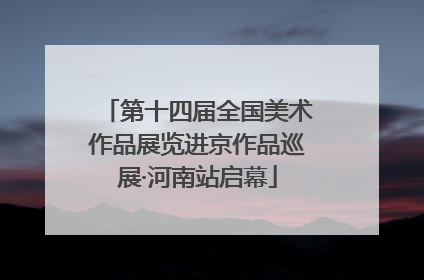 第十四届全国美术作品展览进京作品巡展·河南站启幕