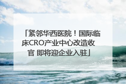 紧邻华西医院！国际临床CRO产业中心改造收官 即将迎企业入驻