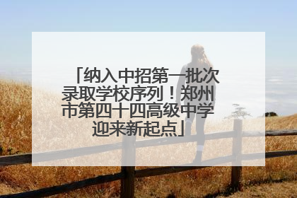 纳入中招第一批次录取学校序列！郑州市第四十四高级中学迎来新起点