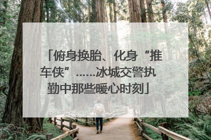 俯身换胎、化身“推车侠”……冰城交警执勤中那些暖心时刻