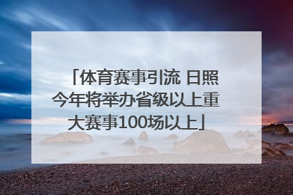 体育赛事引流 日照今年将举办省级以上重大赛事100场以上
