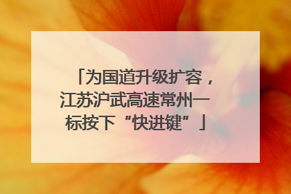 为国道升级扩容，江苏沪武高速常州一标按下“快进键”