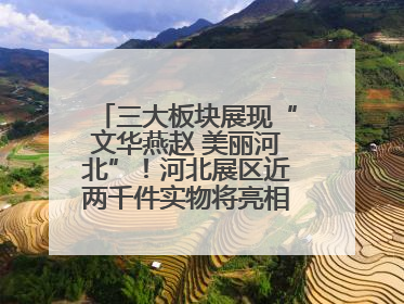 三大板块展现“文华燕赵 美丽河北”！河北展区近两千件实物将亮相深圳文博会