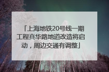 上海地铁20号线一期工程真华路地道改造将启动，周边交通有调整