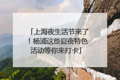 上海夜生活节来了！杨浦这些夏夜特色活动等你来打卡