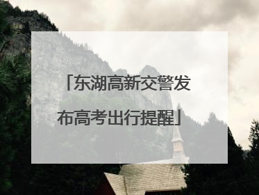 东湖高新交警发布高考出行提醒