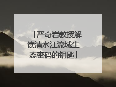 严奇岩教授解读清水江流域生态密码的钥匙