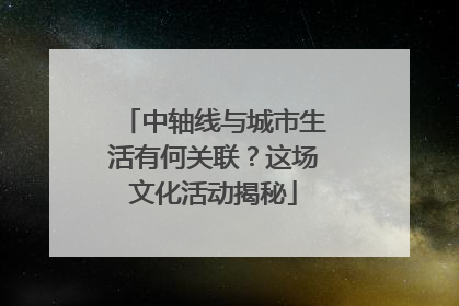 中轴线与城市生活有何关联？这场文化活动揭秘