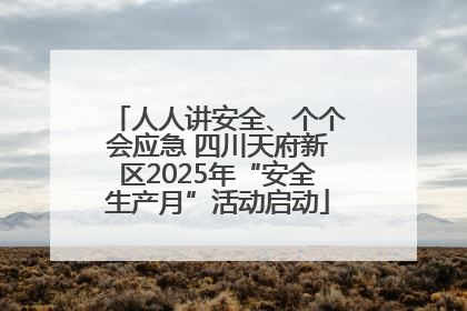 人人讲安全、个个会应急 四川天府新区2025年“安全生产月”活动启动