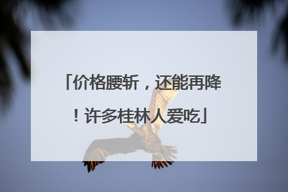 价格腰斩，还能再降！许多桂林人爱吃