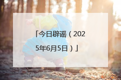 今日辟谣（2025年6月5日）