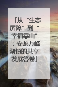 从“生态屏障”到“幸福靠山”：安龙万峰湖镇的共享发展答卷