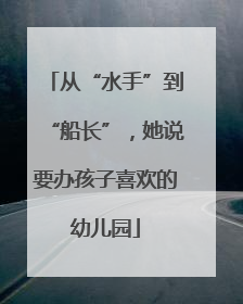 从“水手”到“船长”，她说要办孩子喜欢的幼儿园