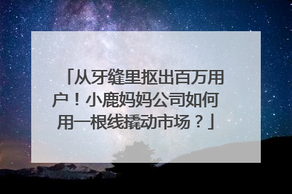 从牙缝里抠出百万用户！小鹿妈妈公司如何用一根线撬动市场？