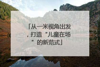 从一米视角出发，打造“儿童在场”的新范式