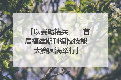 以赛砺精兵——首届福建期刊编校技能大赛圆满举行