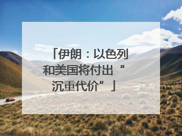 伊朗：以色列和美国将付出“沉重代价”