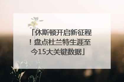 休斯顿开启新征程！盘点杜兰特生涯至今15大关键数据