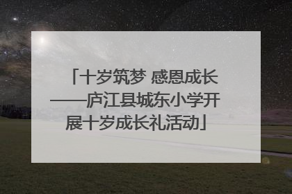 十岁筑梦 感恩成长——庐江县城东小学开展十岁成长礼活动
