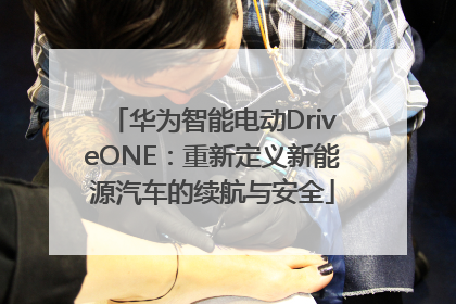 华为智能电动DriveONE：重新定义新能源汽车的续航与安全