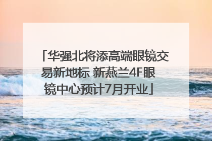 华强北将添高端眼镜交易新地标 新燕兰4F眼镜中心预计7月开业